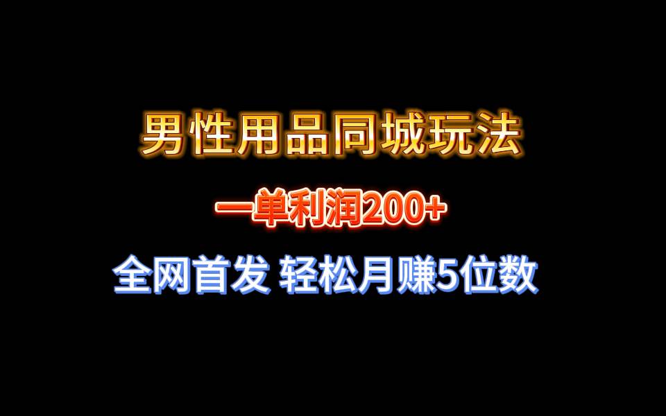 全网首发 一单利润200+ 男性用品同城玩法 轻松月赚5位数网创吧-网创项目资源站-副业项目-创业项目-搞钱项目网创吧