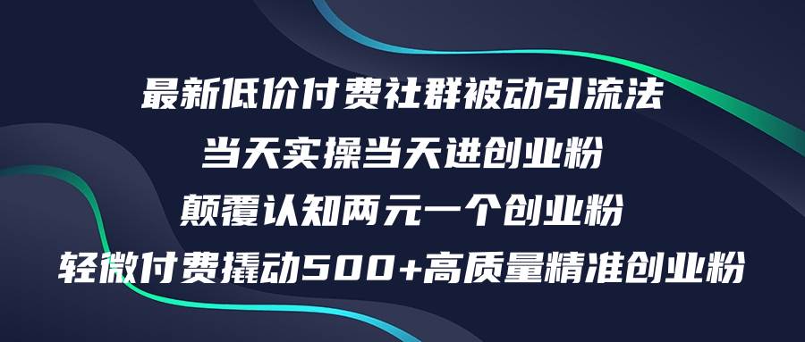 最新低价付费社群日引500+高质量精准创业粉，当天实操当天进创业粉，日…网创吧-网创项目资源站-副业项目-创业项目-搞钱项目网创吧