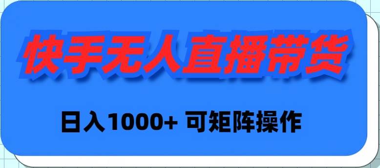 快手无人直播带货，新手日入1000+ 可矩阵操作网创吧-网创项目资源站-副业项目-创业项目-搞钱项目网创吧