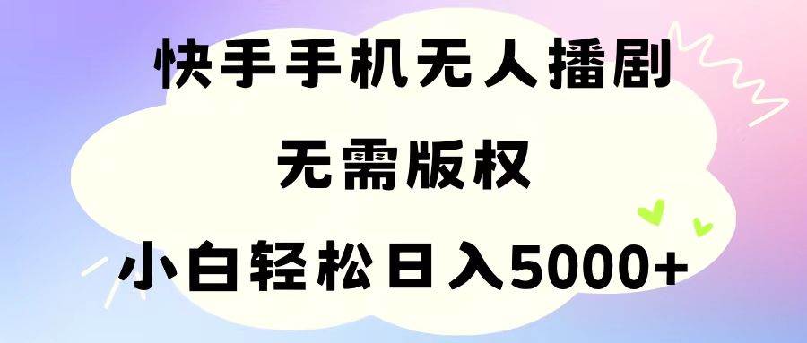 手机快手无人播剧，无需硬改，轻松解决版权问题，小白轻松日入5000+网创吧-网创项目资源站-副业项目-创业项目-搞钱项目网创吧