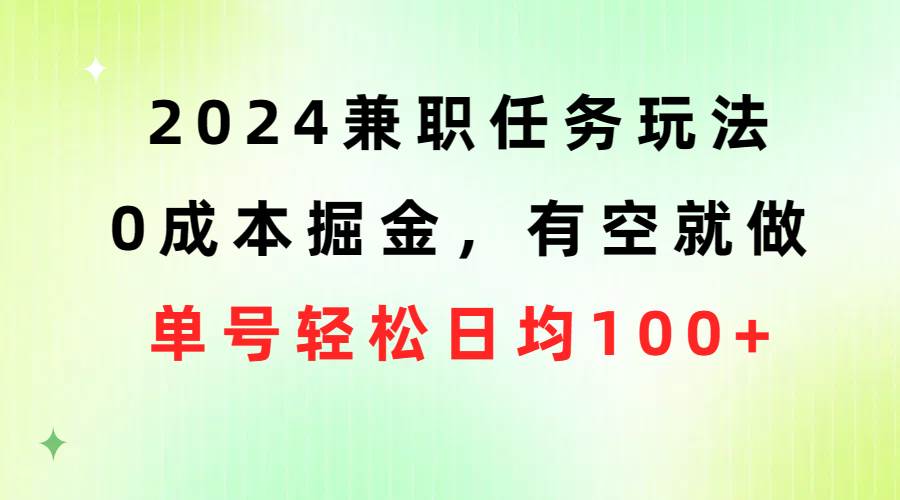 2024兼职任务玩法 0成本掘金，有空就做 单号轻松日均100+网创吧-网创项目资源站-副业项目-创业项目-搞钱项目网创吧