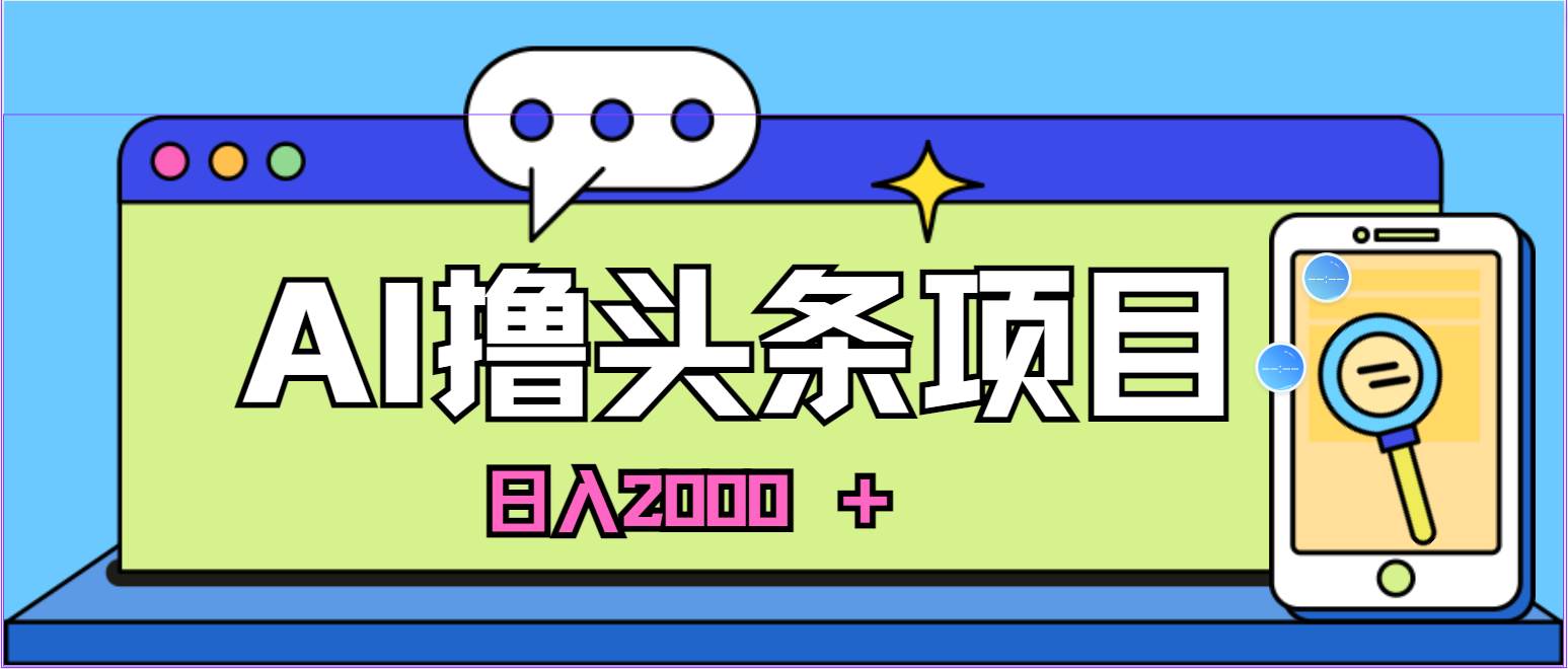 蓝海项目，AI撸头条，当天起号，第二天见收益，小白可做，日入2000＋的…网创吧-网创项目资源站-副业项目-创业项目-搞钱项目网创吧