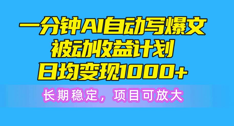 一分钟AI爆文被动收益计划，日均变现1000+，长期稳定，项目可放大网创吧-网创项目资源站-副业项目-创业项目-搞钱项目网创吧