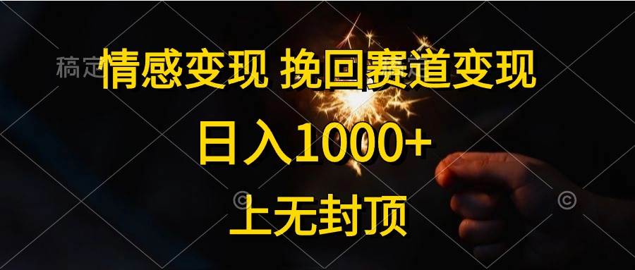 情感变现，挽回赛道变现，日入1000+，上无封顶网创吧-网创项目资源站-副业项目-创业项目-搞钱项目网创吧