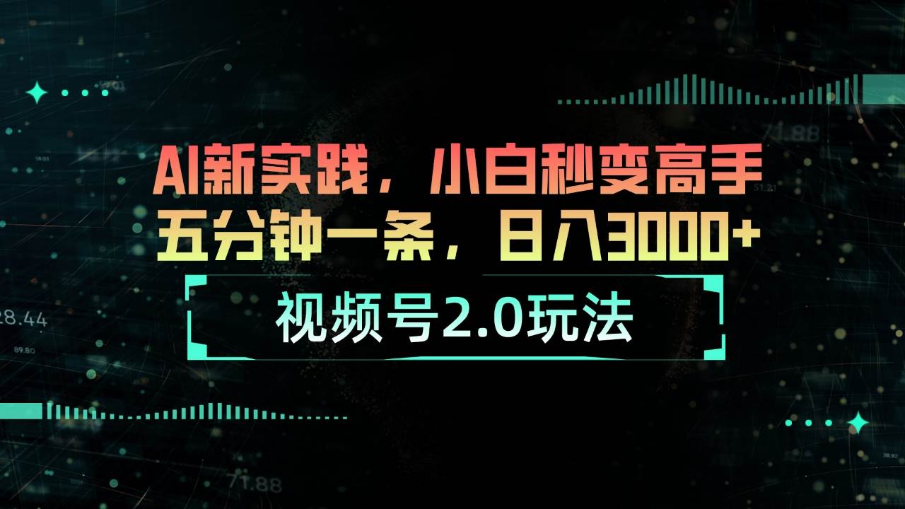 视频号2.0玩法 AI新实践，小白秒变高手五分钟一条，日入3000+网创吧-网创项目资源站-副业项目-创业项目-搞钱项目网创吧