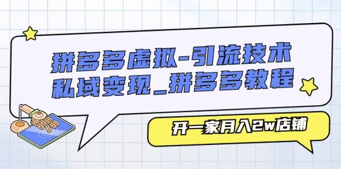 拼多多虚拟-引流技术与私域变现_拼多多教程：开一家月入2w店铺网创吧-网创项目资源站-副业项目-创业项目-搞钱项目网创吧