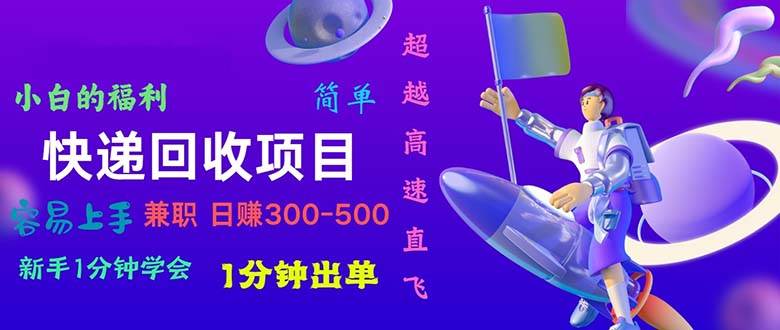 快递 回收项目，容易上手，小白一分钟学会，一分钟出单，日赚300~800网创吧-网创项目资源站-副业项目-创业项目-搞钱项目网创吧