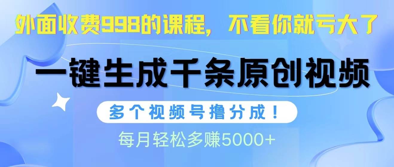 视频号软件辅助日产1000条原创视频，多个账号撸分成收益，每个月多赚5000+网创吧-网创项目资源站-副业项目-创业项目-搞钱项目网创吧