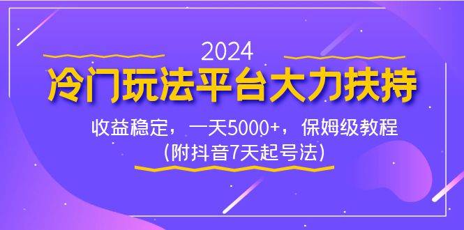 2024冷门玩法平台大力扶持，收益稳定，一天5000+，保姆级教程（附抖音7…网创吧-网创项目资源站-副业项目-创业项目-搞钱项目网创吧