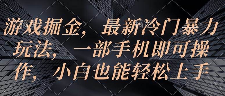 游戏掘金，最新冷门暴力玩法，一部手机即可操作，小白也能轻松上手网创吧-网创项目资源站-副业项目-创业项目-搞钱项目网创吧