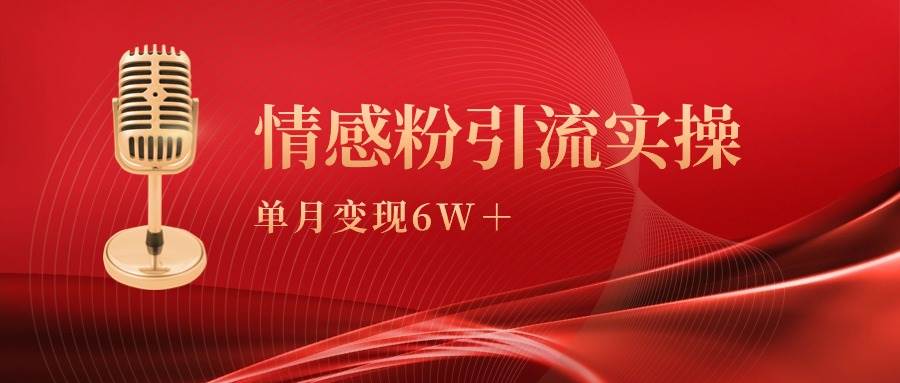 单月变现6w+，情感粉引流变现实操课网创吧-网创项目资源站-副业项目-创业项目-搞钱项目网创吧