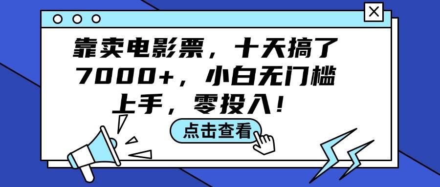 靠卖电影票，十天搞了7000+，小白无门槛上手，零投入！网创吧-网创项目资源站-副业项目-创业项目-搞钱项目网创吧