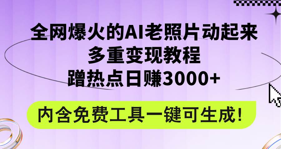 全网爆火的AI老照片动起来多重变现教程，蹭热点日赚3000+，内含免费工具网创吧-网创项目资源站-副业项目-创业项目-搞钱项目网创吧