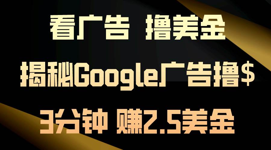 看广告，撸美金！3分钟赚2.5美金！日入200美金不是梦！揭秘Google广告…网创吧-网创项目资源站-副业项目-创业项目-搞钱项目网创吧