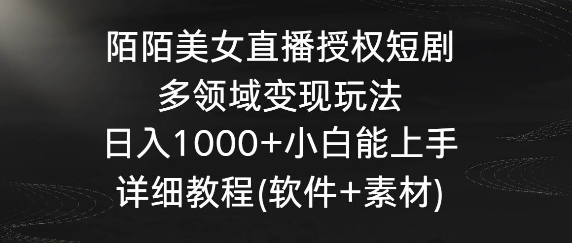 陌陌美女直播授权短剧，多领域变现玩法，日入1000+小白能上手，详细教程…网创吧-网创项目资源站-副业项目-创业项目-搞钱项目网创吧