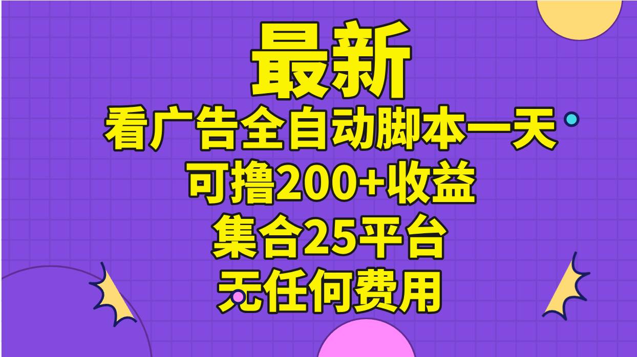 最新看广告全自动脚本一天可撸200+收益 。集合25平台 ，无任何费用网创吧-网创项目资源站-副业项目-创业项目-搞钱项目网创吧