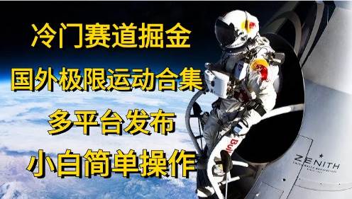 冷门赛道掘金，国外极限运动视频合集，多平台发布，小白简单操作网创吧-网创项目资源站-副业项目-创业项目-搞钱项目网创吧