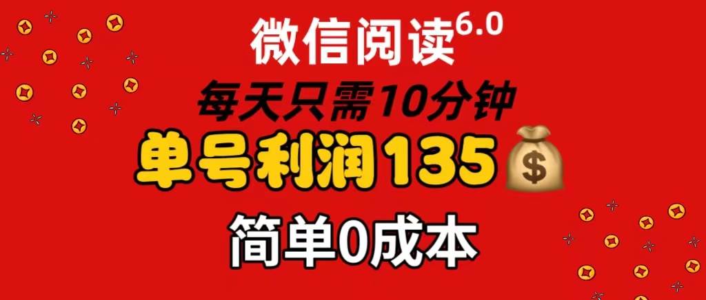 微信阅读6.0，每日10分钟，单号利润135，可批量放大操作，简单0成本网创吧-网创项目资源站-副业项目-创业项目-搞钱项目网创吧