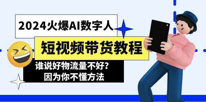 2024火爆AI数字人短视频带货教程，谁说好物流量不好？因为你不懂方法网创吧-网创项目资源站-副业项目-创业项目-搞钱项目网创吧