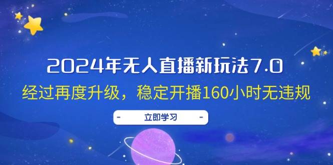 2024年无人直播新玩法7.0，经过再度升级，稳定开播160小时无违规，抖音…网创吧-网创项目资源站-副业项目-创业项目-搞钱项目网创吧