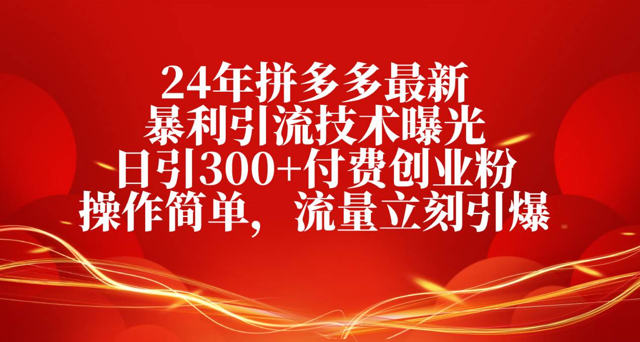 24年拼多多最新暴利引流技术曝光，日引300+付费创业粉，操作简单，流量…网创吧-网创项目资源站-副业项目-创业项目-搞钱项目网创吧