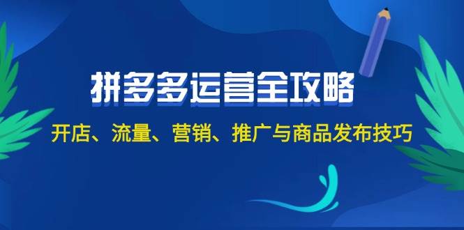 2024拼多多运营全攻略：开店、流量、营销、推广与商品发布技巧（无水印）网创吧-网创项目资源站-副业项目-创业项目-搞钱项目网创吧