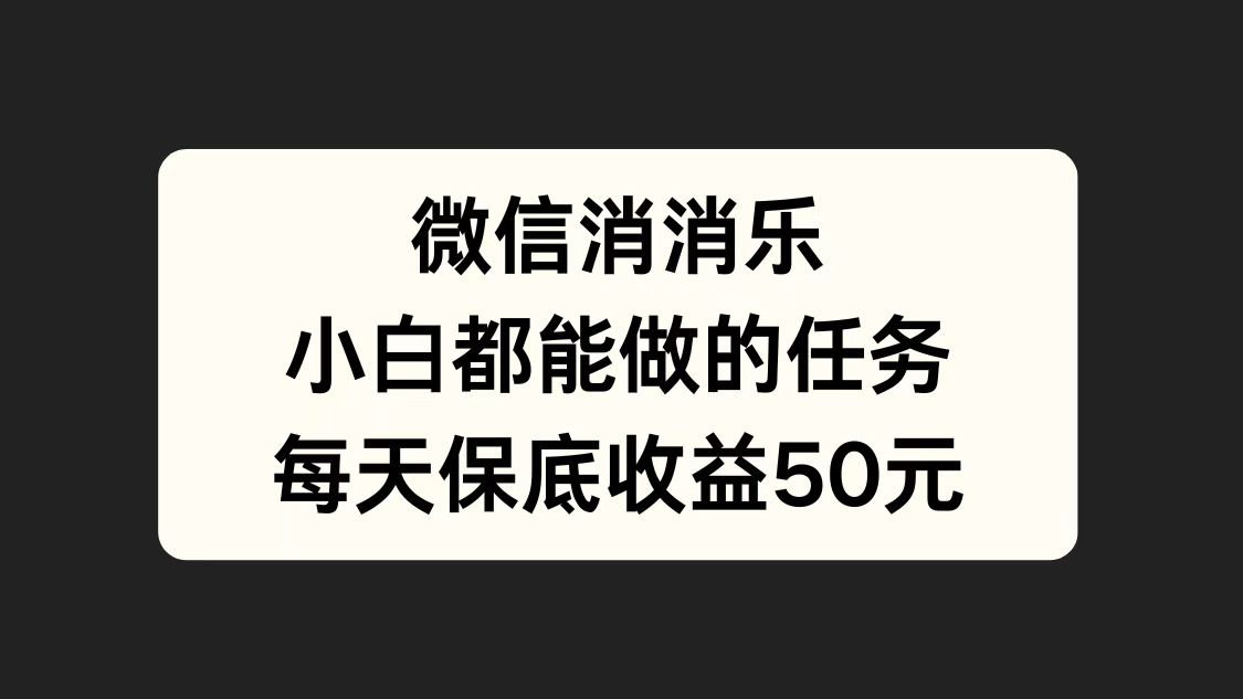 微信消一消，小白都能做的任务，每天收益保底50元网创吧-网创项目资源站-副业项目-创业项目-搞钱项目网创吧