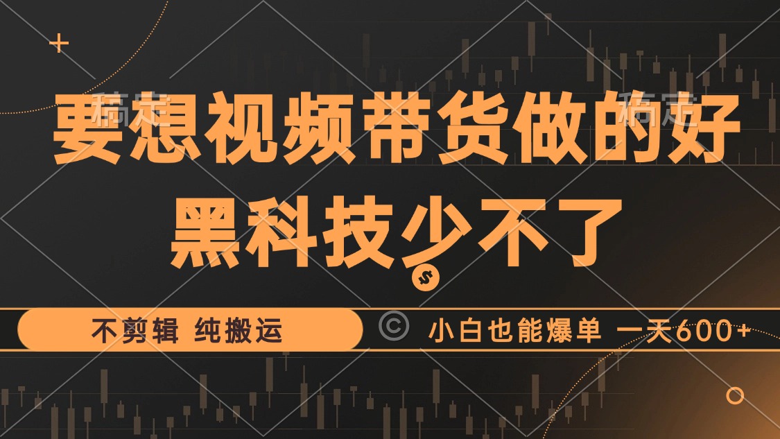 抖音视频带货最暴力玩法，利用黑科技纯搬运，一刀不剪，小白也能爆单，一天600+网创吧-网创项目资源站-副业项目-创业项目-搞钱项目网创吧