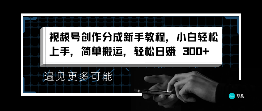 视频号创作分成新手教程，小白轻松上手，简单搬运，轻松日赚 300+网创吧-网创项目资源站-副业项目-创业项目-搞钱项目网创吧