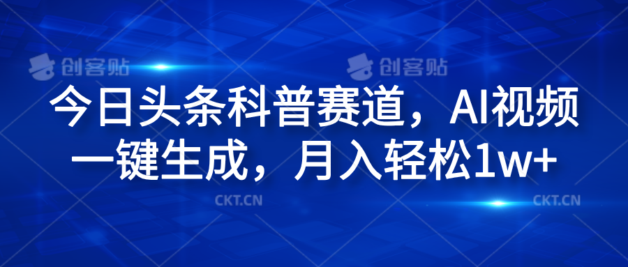 今日头条科普赛道，AI视频一键生成，月入轻松1w+网创吧-网创项目资源站-副业项目-创业项目-搞钱项目网创吧