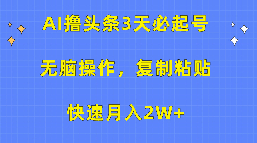 AI撸头条3天必起号，无脑操作3分钟1条，复制粘贴保守月入2W+网创吧-网创项目资源站-副业项目-创业项目-搞钱项目网创吧