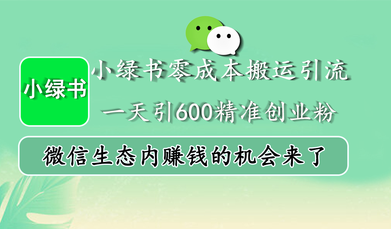 小绿书零成本搬运引流，一天引600精准创业粉，微信生态内赚钱的机会来了网创吧-网创项目资源站-副业项目-创业项目-搞钱项目网创吧