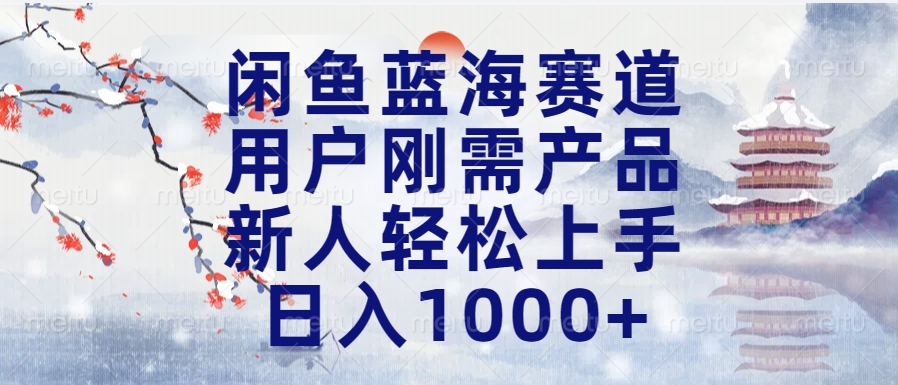 闲鱼蓝海赛道，用户刚需产品，新人轻松上手，日入1000+长久可做网创吧-网创项目资源站-副业项目-创业项目-搞钱项目网创吧