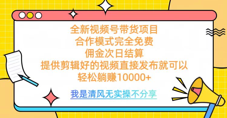 全网最新视频号带货，完全免费合作，佣金次日结算，轻松躺赚10000+网创吧-网创项目资源站-副业项目-创业项目-搞钱项目网创吧