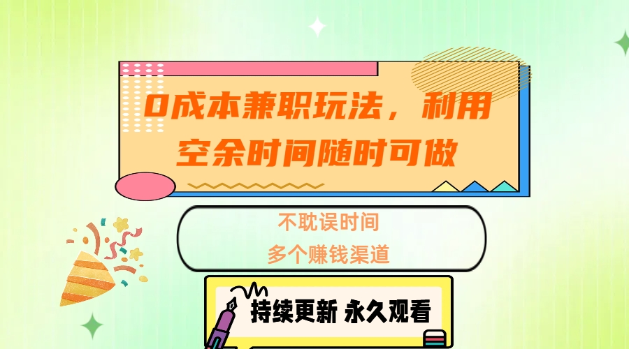 0成本兼职玩法，利用空余时间随时可做，不耽误时间，多个赚钱渠道网创吧-网创项目资源站-副业项目-创业项目-搞钱项目网创吧