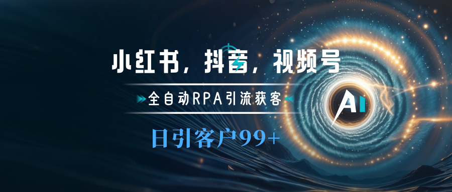 小红书，抖音，视频号主流平台全自动RPA引流获客，日引目标客户500+网创吧-网创项目资源站-副业项目-创业项目-搞钱项目网创吧