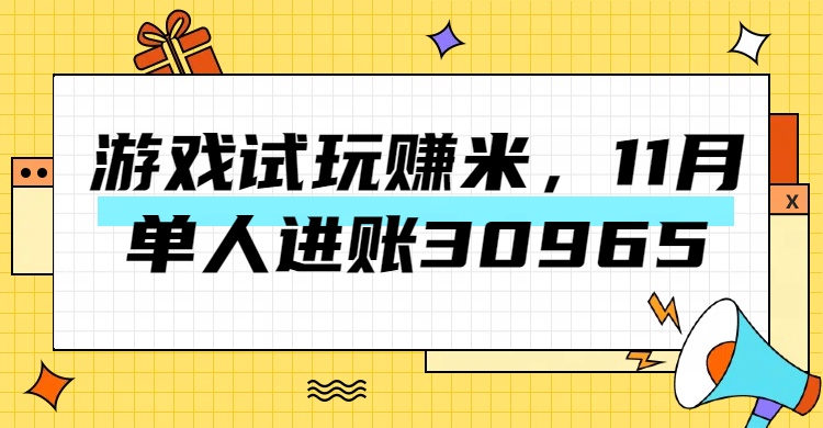 热门副业，游戏试玩赚米，11月单人进账30965，简单稳定！网创吧-网创项目资源站-副业项目-创业项目-搞钱项目网创吧