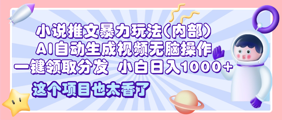 2025小说推文暴力玩法(内部)，AI自动生成视频无脑操作，一键领取分发，小白日入1000+网创吧-网创项目资源站-副业项目-创业项目-搞钱项目网创吧