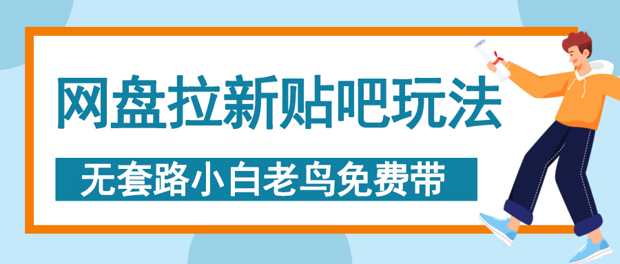 网盘拉新贴吧玩法，无脑发帖 小白轻松上手！网创吧-网创项目资源站-副业项目-创业项目-搞钱项目网创吧