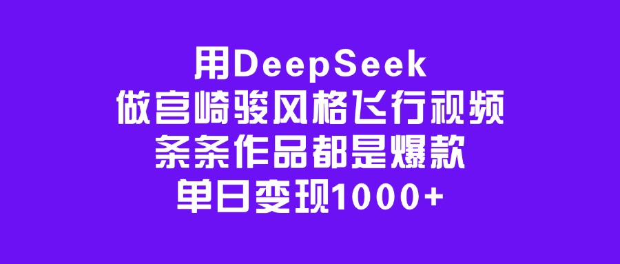 用DeepSeek做宫崎骏风格飞行视频，条条作品都是爆款，单日变现1000+网创吧-网创项目资源站-副业项目-创业项目-搞钱项目网创吧