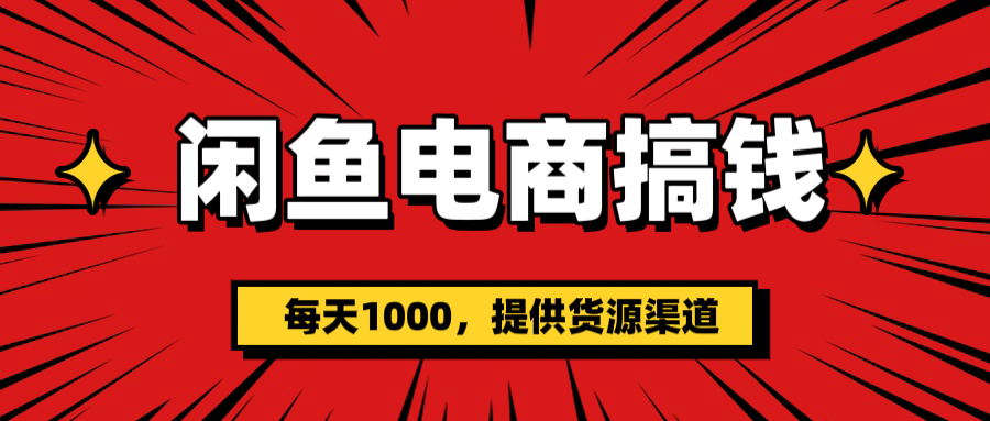 闲鱼电商搞钱，一天1000＋(提供货源）网创吧-网创项目资源站-副业项目-创业项目-搞钱项目网创吧