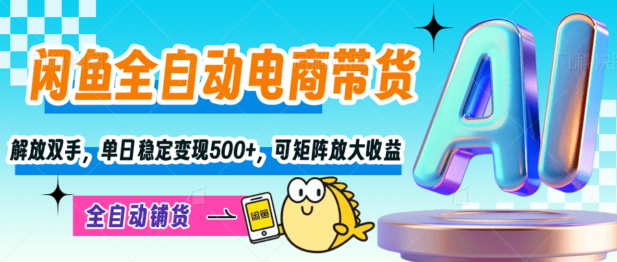 【闲鱼全自动电商带货】解放双手，单日稳定变现500+，可矩阵放大收益网创吧-网创项目资源站-副业项目-创业项目-搞钱项目网创吧