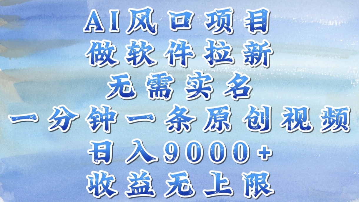 AI风口项目，做软件拉新，无需实名，一分钟一条原创视频，日入9000+，收益无上限网创吧-网创项目资源站-副业项目-创业项目-搞钱项目网创吧