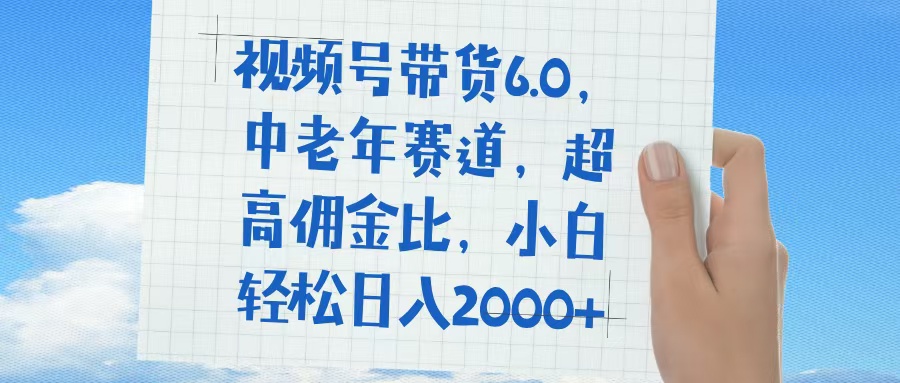 视频号带货6.0，中老年赛道，普通人也能轻松日入1500+，超高佣金比网创吧-网创项目资源站-副业项目-创业项目-搞钱项目网创吧