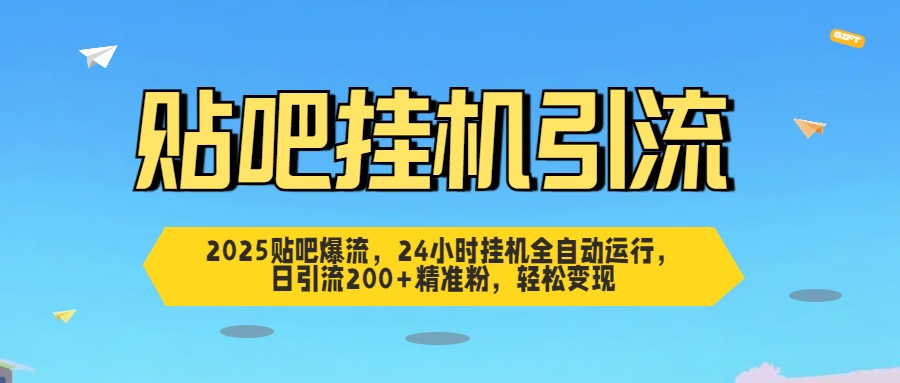 2025贴吧爆流，24小时挂机全自动运行，日引流200+精准粉，轻松变现网创吧-网创项目资源站-副业项目-创业项目-搞钱项目网创吧